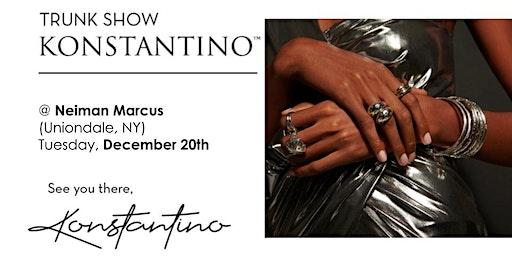 Konstantino Trunk Show at Neiman Marcus in Uniondale, NY