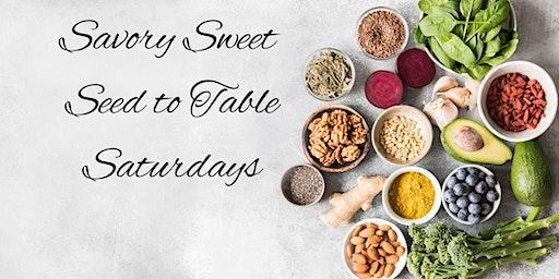 Savory Sweet Seed to Table Saturdays