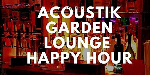 ACOUSTIK GARDEN LOUNGE- HAPPY HOUR