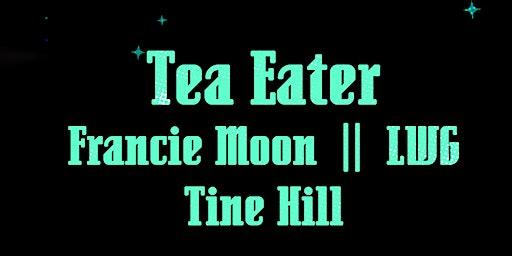 Tea Eater w/ Francie Moon,  LWG +  Tine Hill