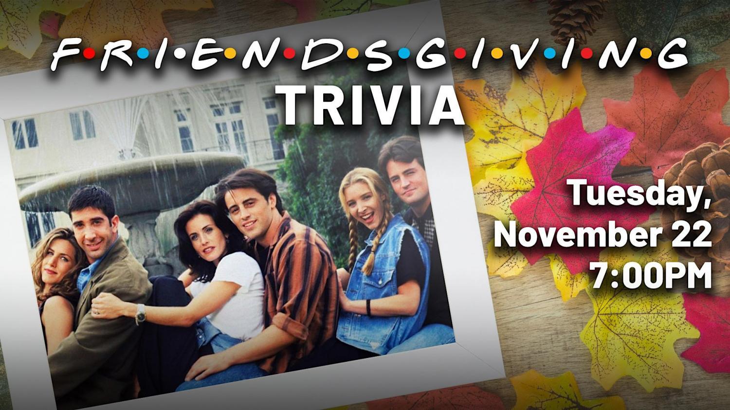 Friends-Giving Trivia at Legacy Hall
Tue Nov 22, 7:00 PM - Tue Nov 22, 9:00 PM
in 18 days