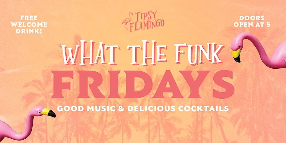 WHAT THE FUNK Fridays at Tipsy Flamingo - Free Shot with RSVP
