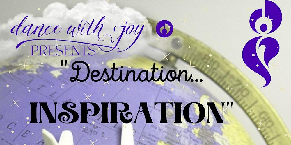 Dance with JOY presents: Destination... INSPIRATION!