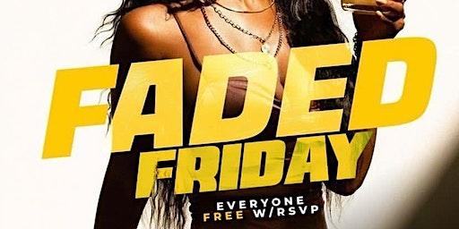 #FadedFriday Everyone FREE w/RSVP Friday December 16th  9pm-2am