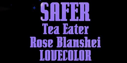 SAFER w/ Tea Eater, Rose Blanshei + LOVECOLOR