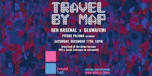 Travel By Map at Broad Hall - Sat. 12/17 w. Ben Arsenal and Oluwafemi