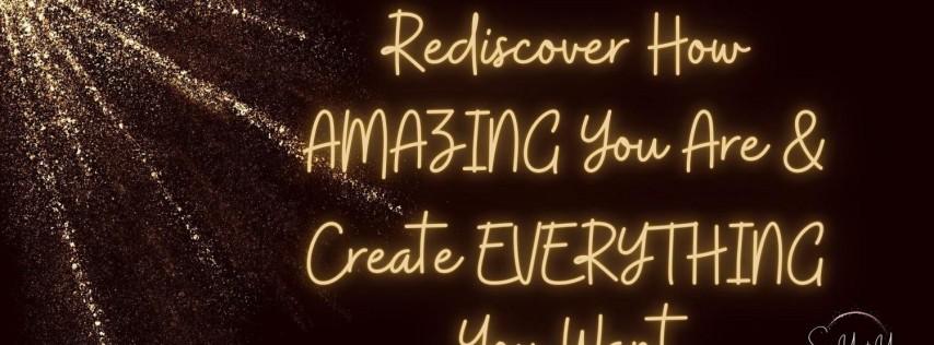 Rediscover how amazing you are & create everything you want