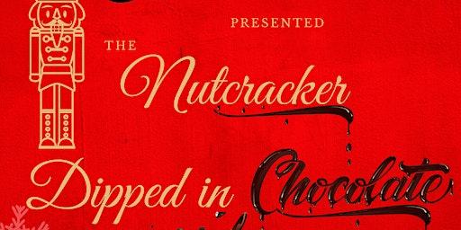 " The Nutcracker Dipped in Chocolate" 2022