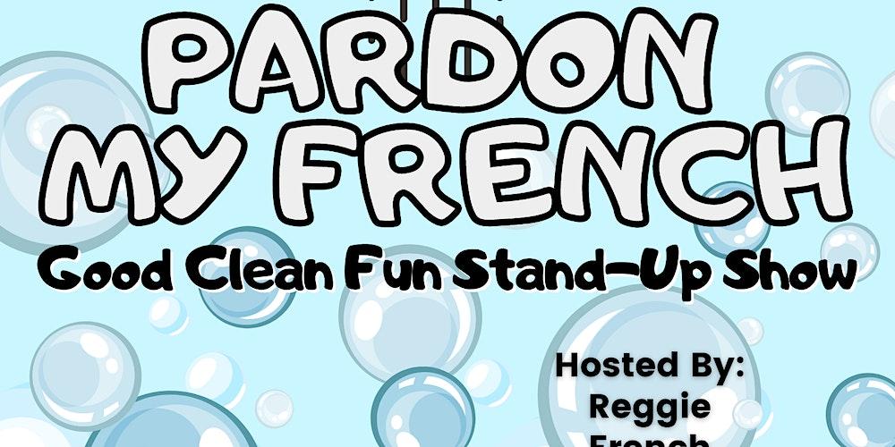 Pardon My French: Family Friendly Stand-Up Show Every Second Saturday @ 5pm