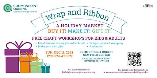 Wrap and Ribbon Holiday Market 2022 - Free Holiday Craft Workshops!