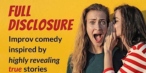 Full Disclosure- Comedy inspired by TRUE stories!