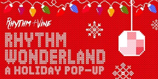 Rhythm Wonderland • Holiday Pop-Up At Rhythm + Vine