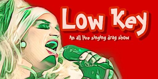 Low Key: An All Live Singing Drag Show