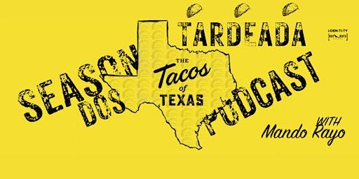 Tacos of Texas Podcast TARDEADA