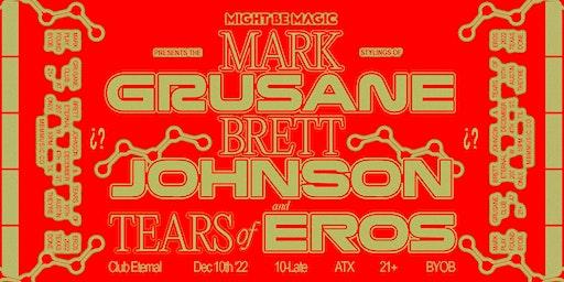 MIGHT BE MAGIC PRESENTS  // MARK GRUSANE + BRETT JOHNSON + TEARS OF EROS