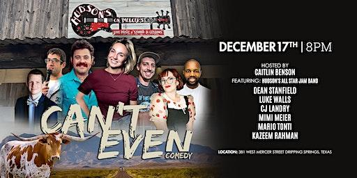 CAN’T EVEN COMEDY SHOW AT HUDSON'S  IN  DRIPPING SPRINGS TX (12/17/22)