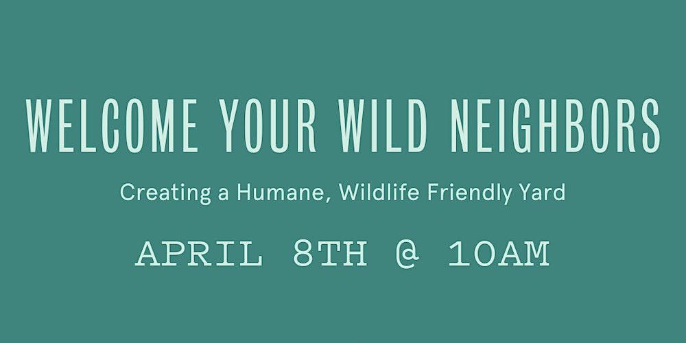 Welcome Your Wild Neighbors: Creating a Humane, Wildlife Friendly Yard