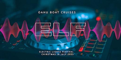 ELF: ELECTRIC LIGHT FEST    OAHU BOAT CRUISES: 2nd Annual Christmas in July